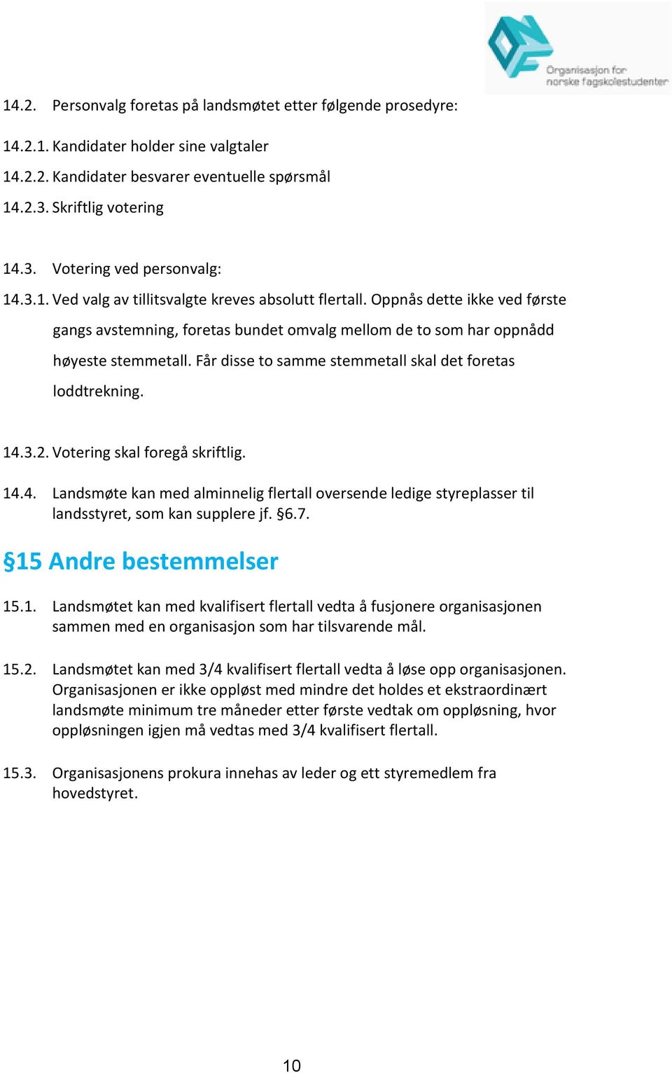 Får disse to samme stemmetall skal det foretas loddtrekning. 14.3.2. Votering skal foregå skriftlig. 14.4. Landsmøte kan med alminnelig flertall oversende ledige styreplasser til landsstyret, som kan supplere jf.