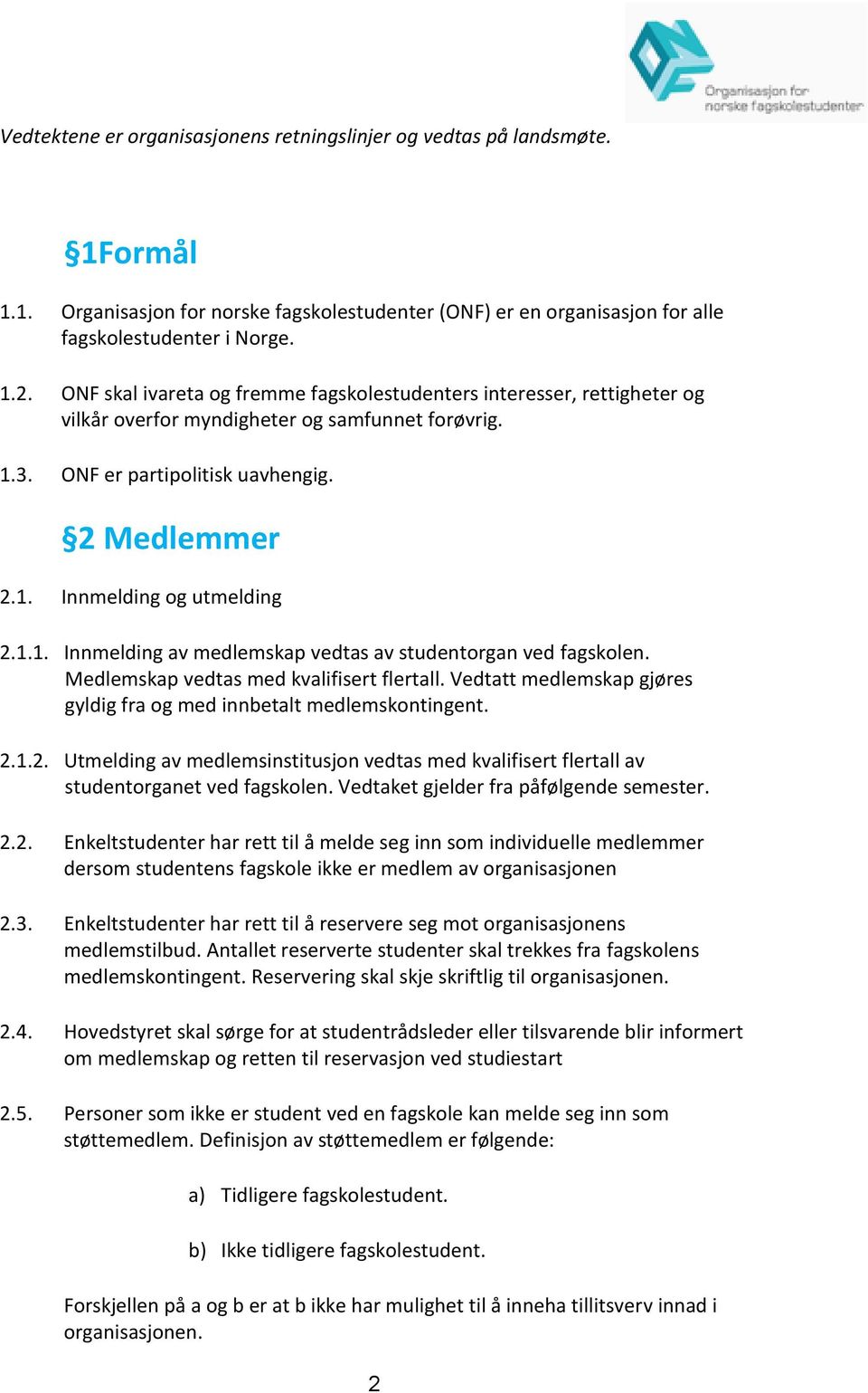 1.1. Innmelding av medlemskap vedtas av studentorgan ved fagskolen. Medlemskap vedtas med kvalifisert flertall. Vedtatt medlemskap gjøres gyldig fra og med innbetalt medlemskontingent. 2.