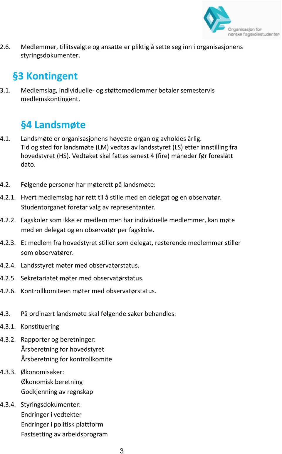 Tid og sted for landsmøte (LM) vedtas av landsstyret (LS) etter innstilling fra hovedstyret (HS). Vedtaket skal fattes senest 4 (fire) måneder før foreslått dato. 4.2.