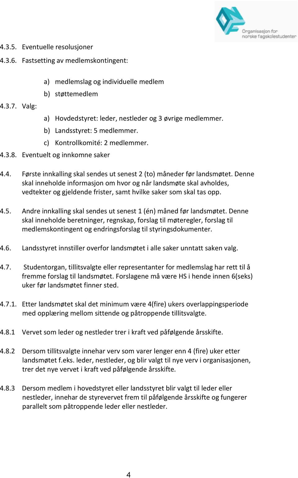 Denne skal inneholde informasjon om hvor og når landsmøte skal avholdes, vedtekter og gjeldende frister, samt hvilke saker som skal tas opp. 4.5.