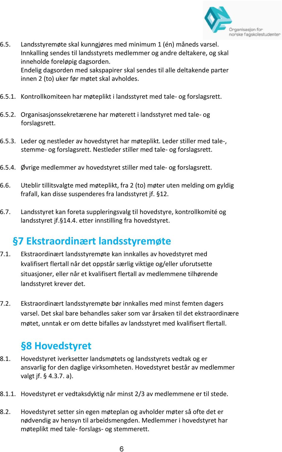 6.5.3. Leder og nestleder av hovedstyret har møteplikt. Leder stiller med tale-, stemme- og forslagsrett. Nestleder stiller med tale- og forslagsrett. 6.5.4.