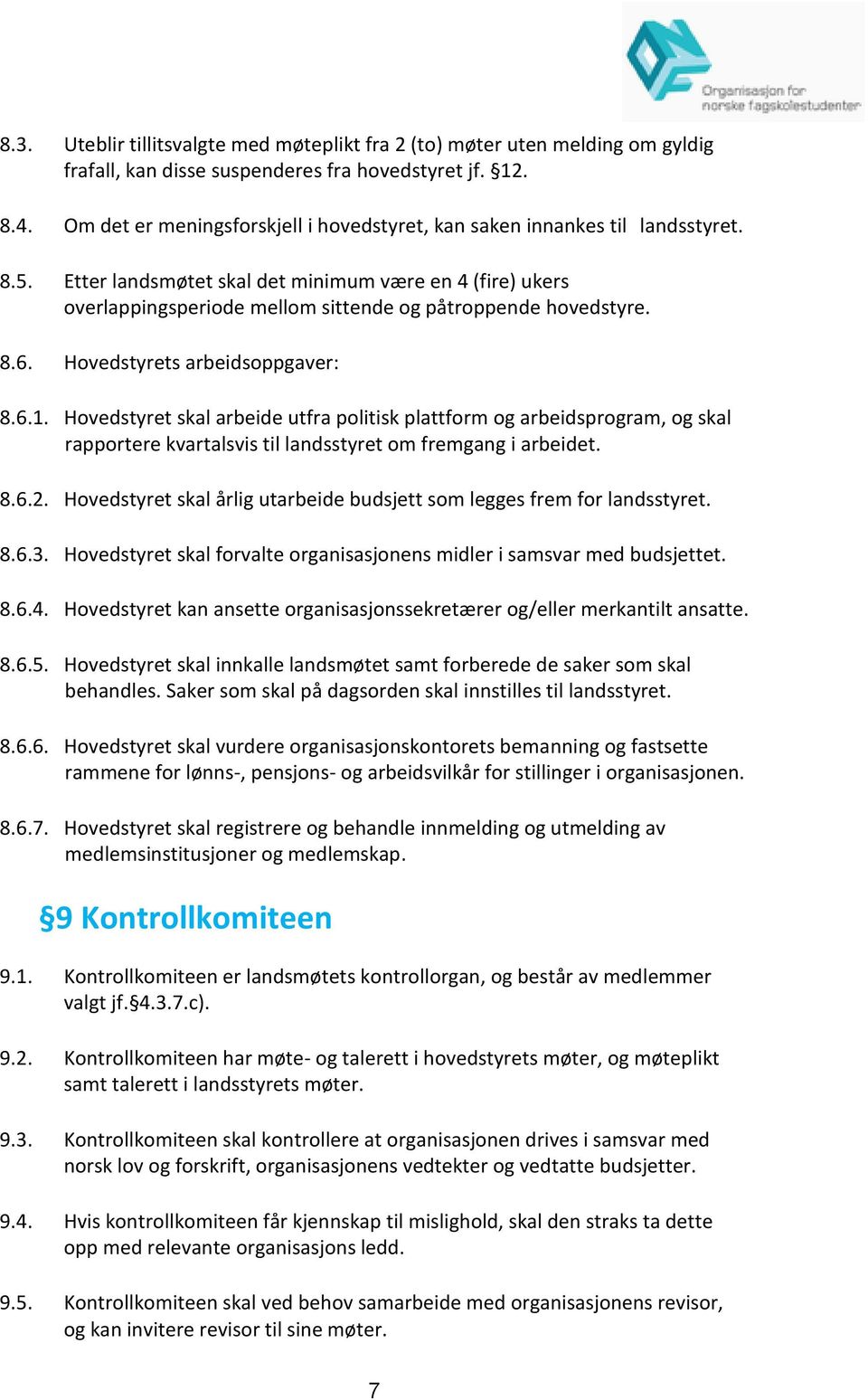 Etter landsmøtet skal det minimum være en 4 (fire) ukers overlappingsperiode mellom sittende og påtroppende hovedstyre. 8.6. Hovedstyrets arbeidsoppgaver: 8.6.1.