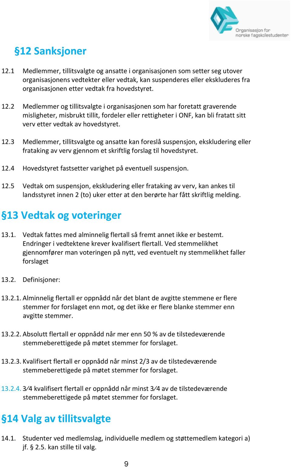 12.2 Medlemmer og tillitsvalgte i organisasjonen som har foretatt graverende misligheter, misbrukt tillit, fordeler eller rettigheter i ONF, kan bli fratatt sitt verv etter vedtak av hovedstyret. 12.