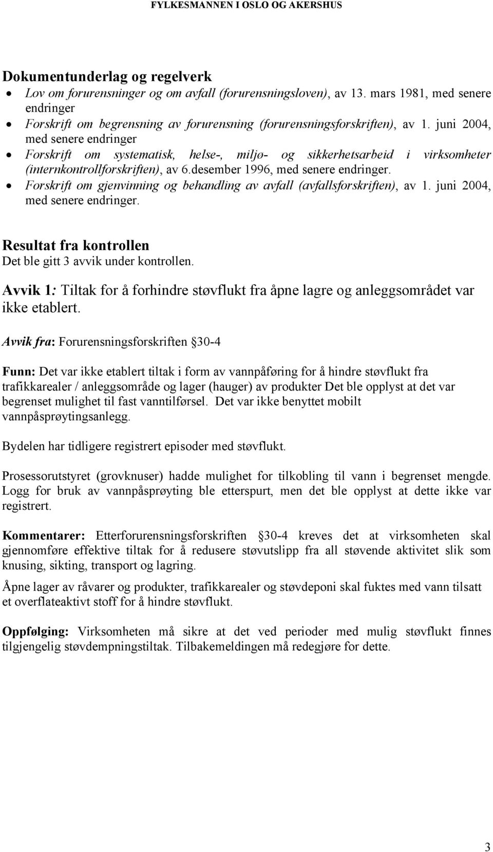 Forskrift om gjenvinning og behandling av avfall (avfallsforskriften), av 1. juni 2004, med senere endringer. Resultat fra kontrollen Det ble gitt 3 avvik under kontrollen.