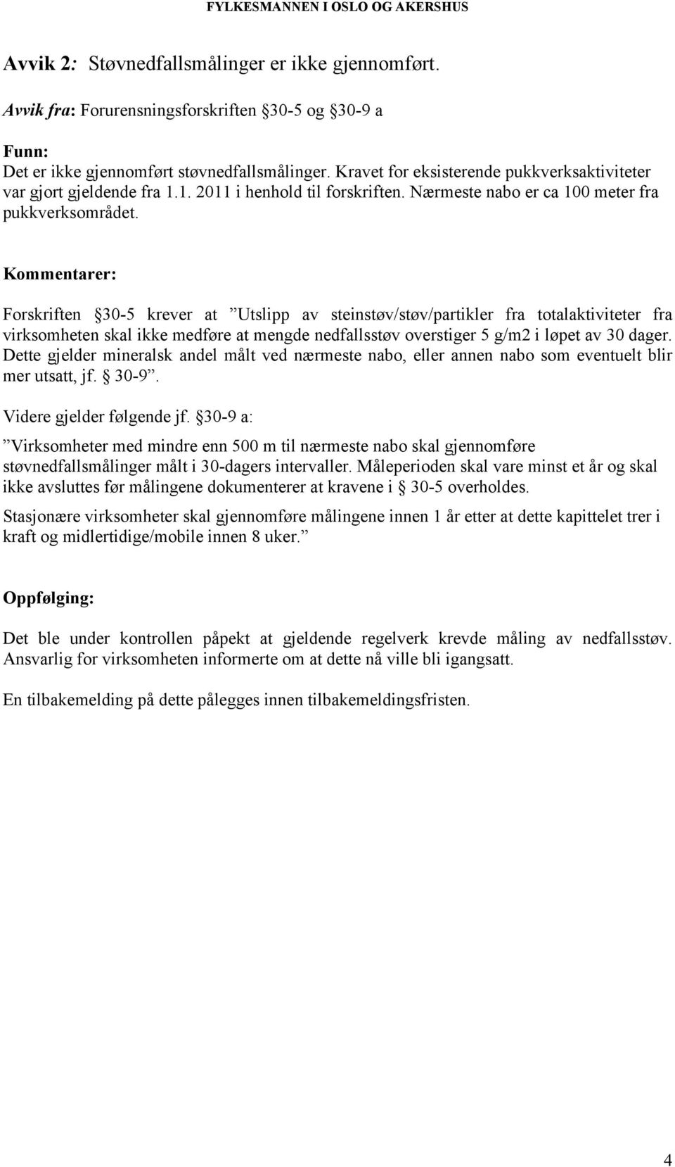 Forskriften 30-5 krever at Utslipp av steinstøv/støv/partikler fra totalaktiviteter fra virksomheten skal ikke medføre at mengde nedfallsstøv overstiger 5 g/m2 i løpet av 30 dager.