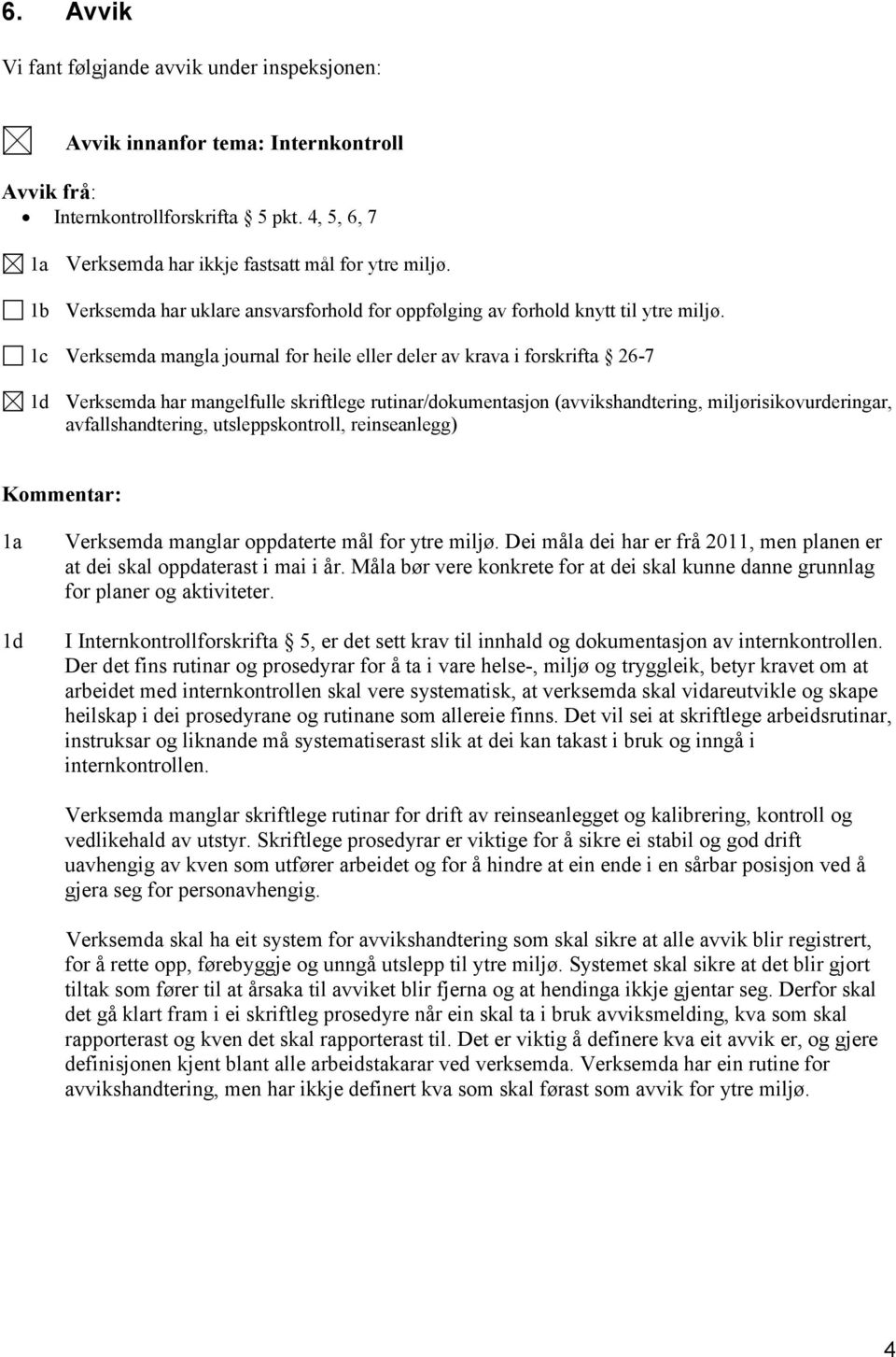 1c Verksemda mangla journal for heile eller deler av krava i forskrifta 26-7 1d Verksemda har mangelfulle skriftlege rutinar/dokumentasjon (avvikshandtering, miljørisikovurderingar,