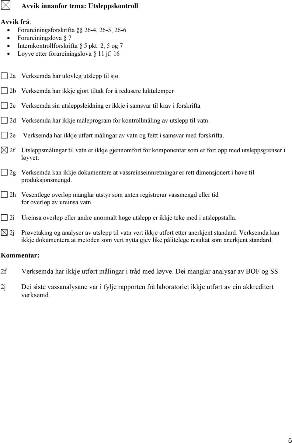 2b 2c Verksemda har ikkje gjort tiltak for å redusere luktulemper Verksemda sin utsleppsleidning er ikkje i samsvar til krav i forskrifta 2d Verksemda har ikkje måleprogram for kontrollmåling av