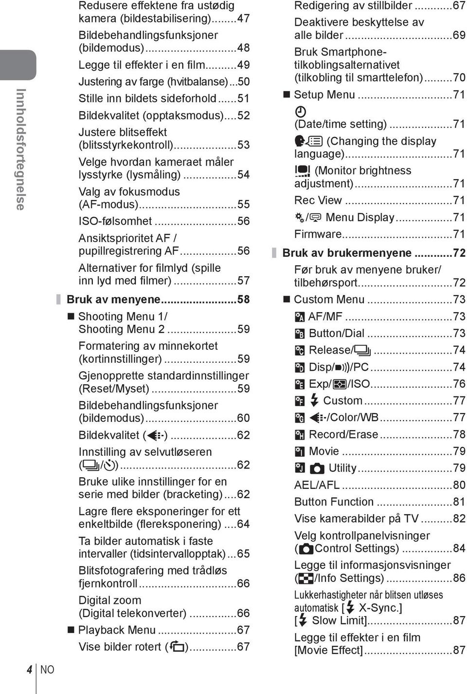 ..54 Valg av fokusmodus (AF-modus)...55 ISO-følsomhet...56 Ansiktsprioritet AF / pupillregistrering AF...56 Alternativer for fi lmlyd (spille inn lyd med filmer)...57 Bruk av menyene.