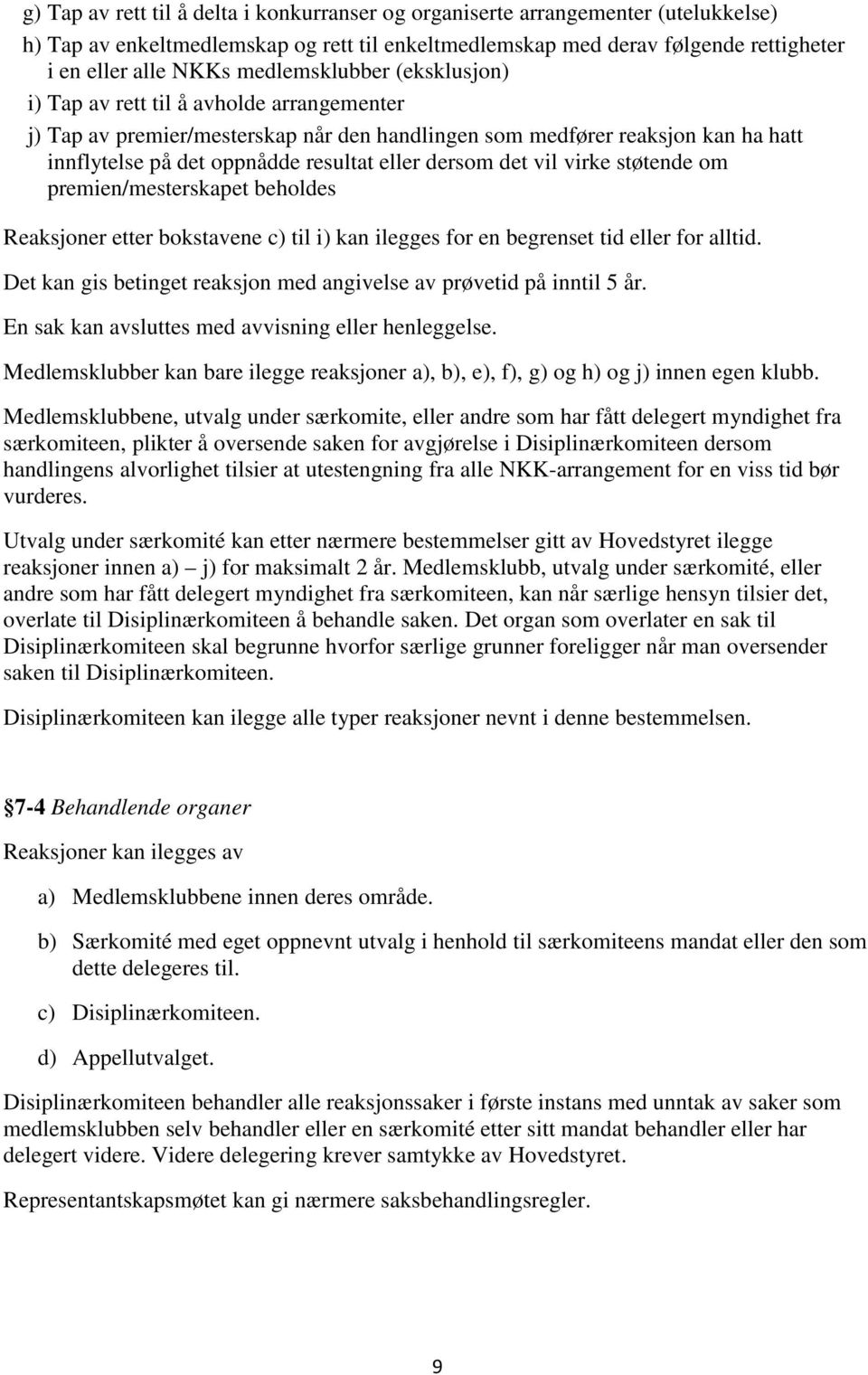 dersom det vil virke støtende om premien/mesterskapet beholdes Reaksjoner etter bokstavene c) til i) kan ilegges for en begrenset tid eller for alltid.