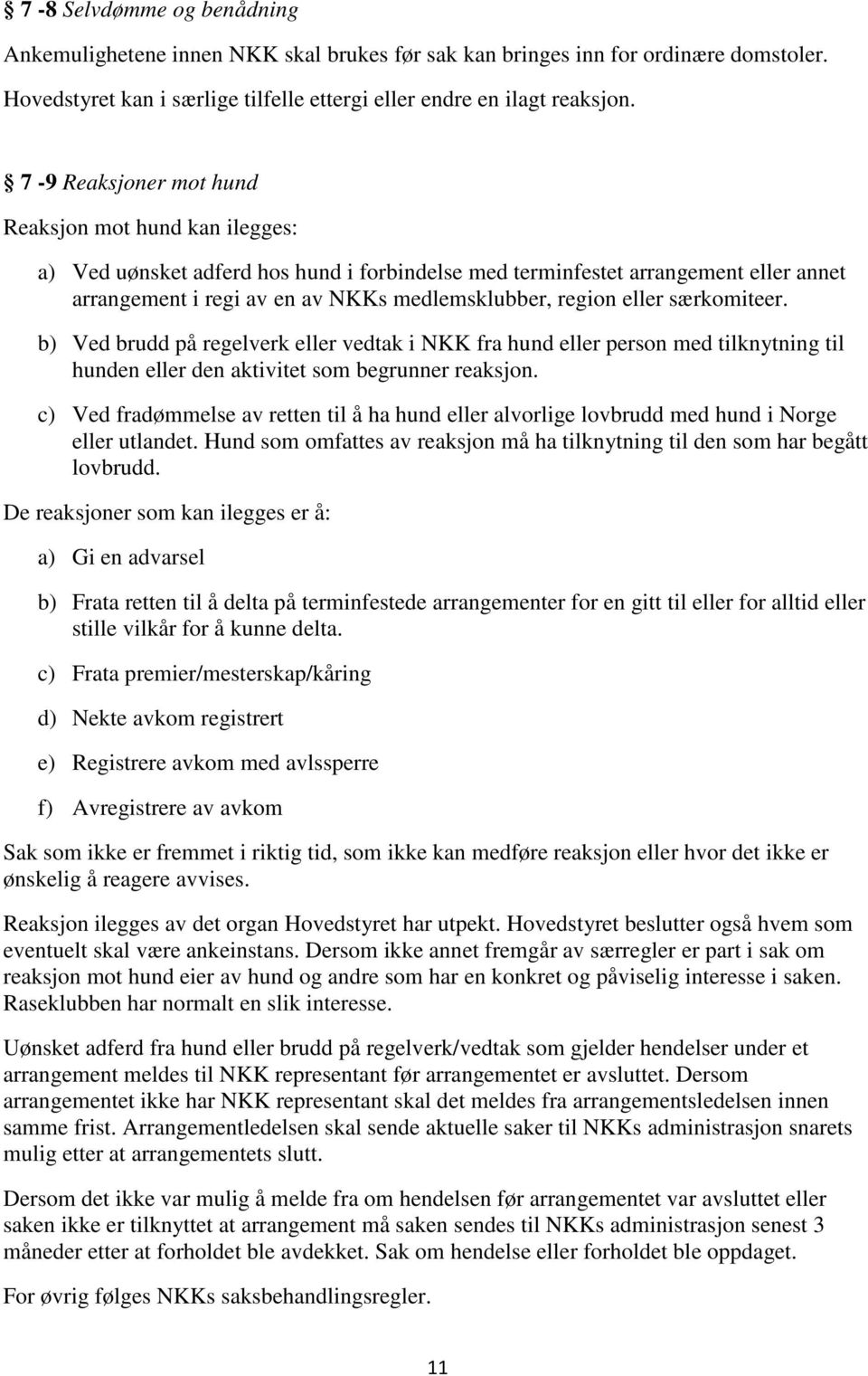 eller særkomiteer. b) Ved brudd på regelverk eller vedtak i NKK fra hund eller person med tilknytning til hunden eller den aktivitet som begrunner reaksjon.