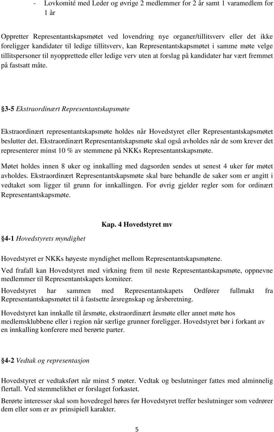 3-5 Ekstraordinært Representantskapsmøte Ekstraordinært representantskapsmøte holdes når Hovedstyret eller Representantskapsmøtet beslutter det.