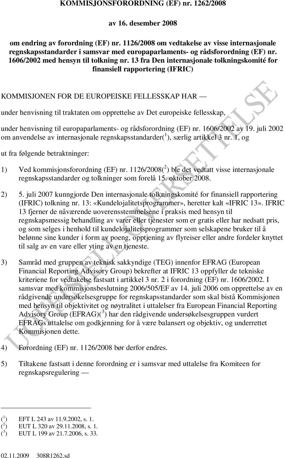 13 fra Den internasjonale tolkningskomité for finansiell rapportering (IFRIC) KOMMISJONEN FOR DE EUROPEISKE FELLESSKAP HAR under henvisning til traktaten om opprettelse av Det europeiske fellesskap,