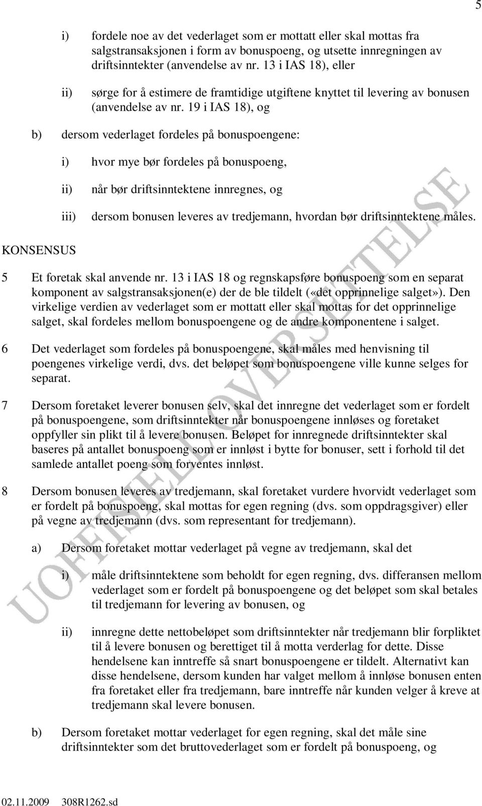 19 i IAS 18), og b) dersom vederlaget fordeles på bonuspoengene: i) hvor mye bør fordeles på bonuspoeng, ii) iii) når bør driftsinntektene innregnes, og dersom bonusen leveres av tredjemann, hvordan