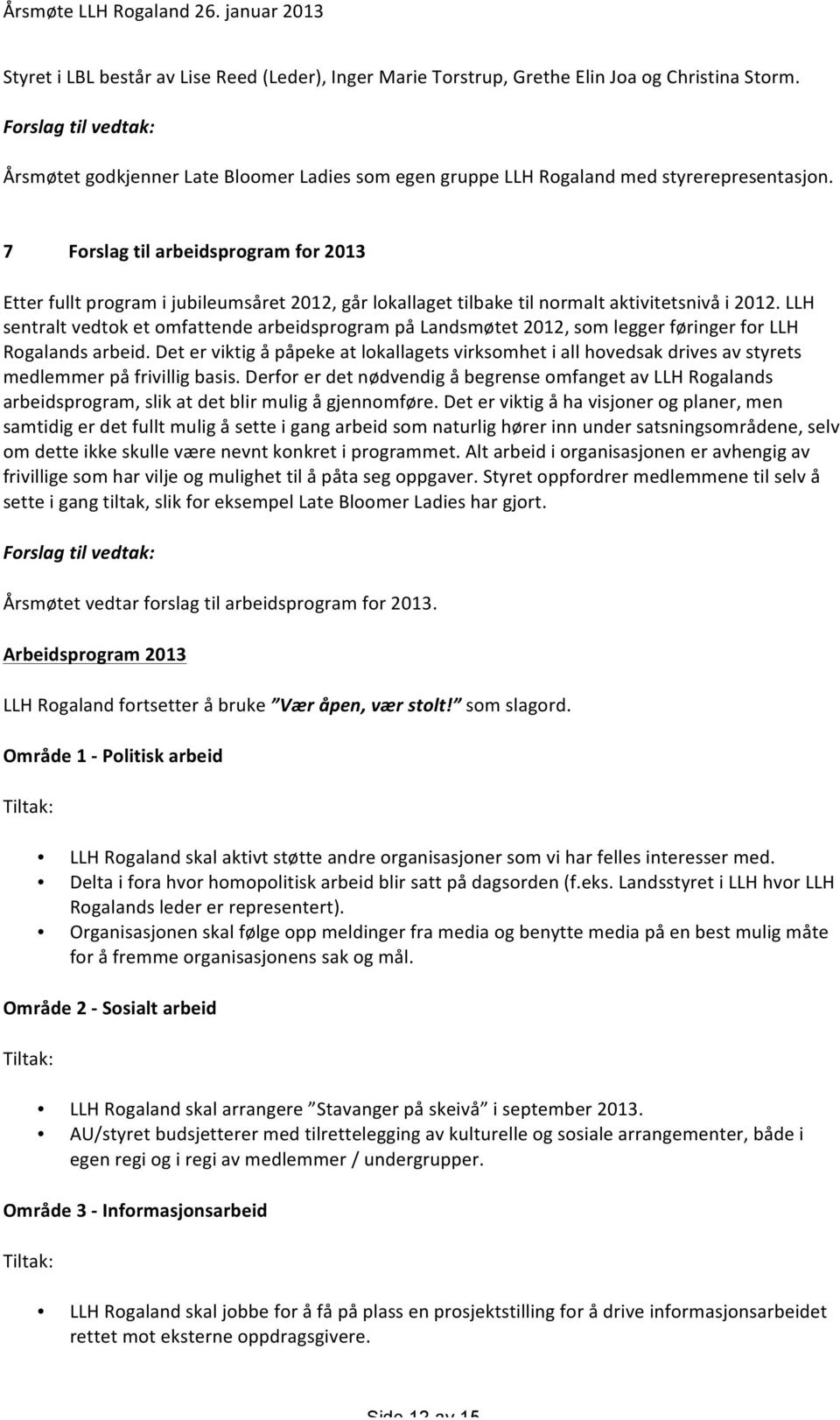 LLH sentralt vedtok et omfattende arbeidsprogram på Landsmøtet 2012, som legger føringer for LLH Rogalands arbeid.