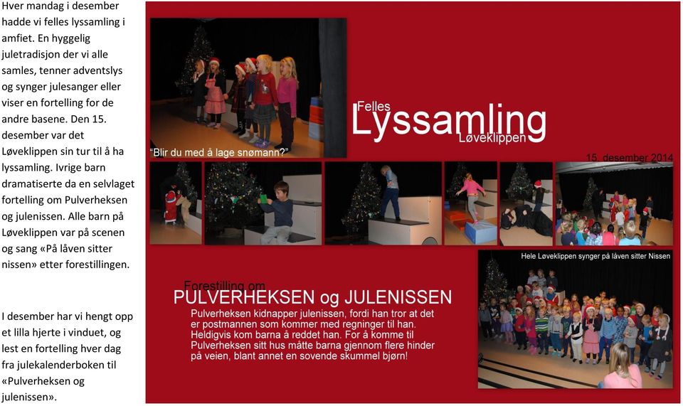 desember var det Løveklippen sin tur til å ha lyssamling. Ivrige barn dramatiserte da en selvlaget fortelling om Pulverheksen og julenissen.