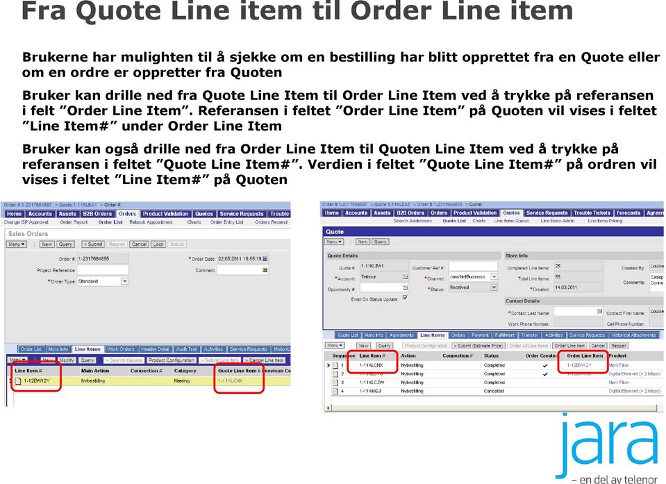 Referansen i feltet Order Line Item på Quoten vil vises i feltet Line Item# under Order Line Item Bruker kan også drille ned fra Order Line Item