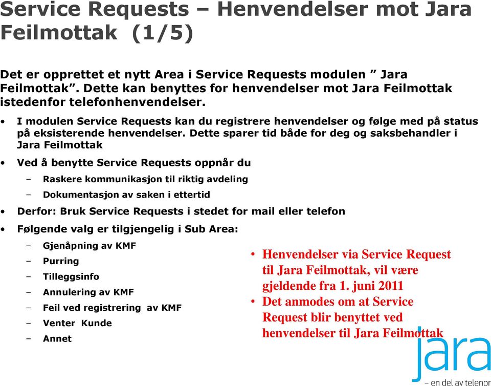 Dette sparer tid både for deg og saksbehandler i Jara Feilmottak Ved å benytte Service Requests oppnår du Raskere kommunikasjon til riktig avdeling Dokumentasjon av saken i ettertid Derfor: Bruk