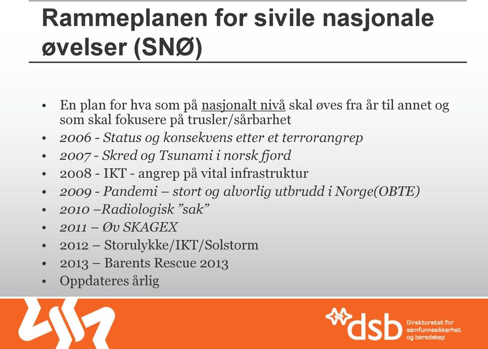 Tsunami i norsk fjord 2008 - IKT - angrep på vital infrastruktur 2009 - Pandemi stort og alvorlig utbrudd i