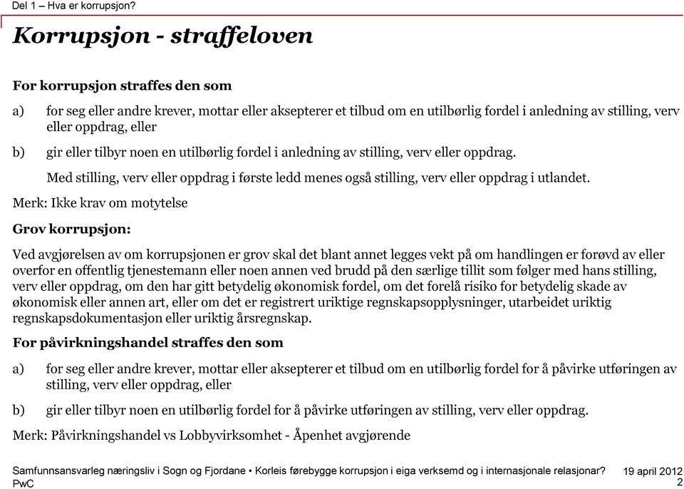 b) gir eller tilbyr noen en utilbørlig fordel i anledning av stilling, verv eller oppdrag. Med stilling, verv eller oppdrag i første ledd menes også stilling, verv eller oppdrag i utlandet.