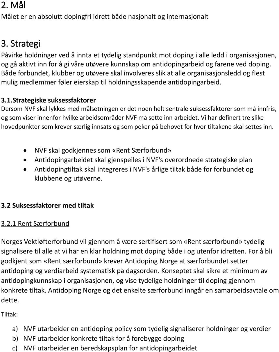 Både forbundet, klubber og utøvere skal involveres slik at alle organisasjonsledd og flest mulig medlemmer føler eierskap til holdningsskapende antidopingarbeid. 3.1.