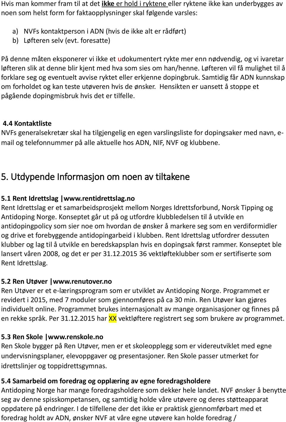 foresatte) På denne måten eksponerer vi ikke et udokumentert rykte mer enn nødvendig, og vi ivaretar løfteren slik at denne blir kjent med hva som sies om han/henne.