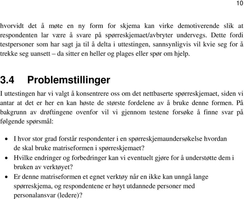 4 Problemstillinger I uttestingen har vi valgt å konsentrere oss om det nettbaserte spørreskjemaet, siden vi antar at det er her en kan høste de største fordelene av å bruke denne formen.