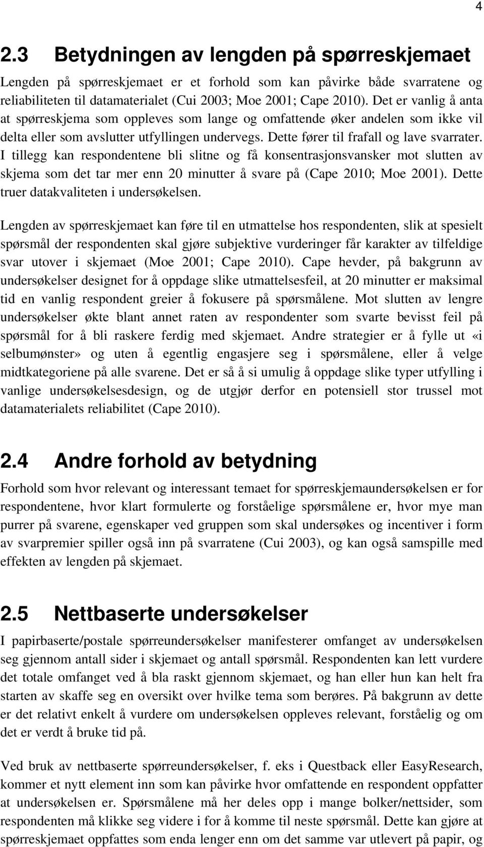 I tillegg kan respondentene bli slitne og få konsentrasjonsvansker mot slutten av skjema som det tar mer enn 20 minutter å svare på (Cape 2010; Moe 2001). Dette truer datakvaliteten i undersøkelsen.