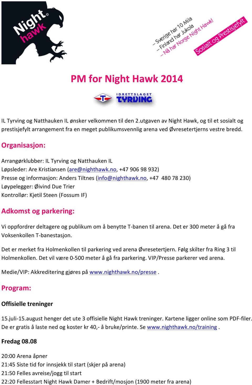 Organisasjon: Arrangørklubber: IL Tyrving og Natthauken IL Løpsleder: Are Kristiansen (are@nighthawk.no, +47 906 98 932) Presse og informasjon: Anders Tiltnes (info@nighthawk.