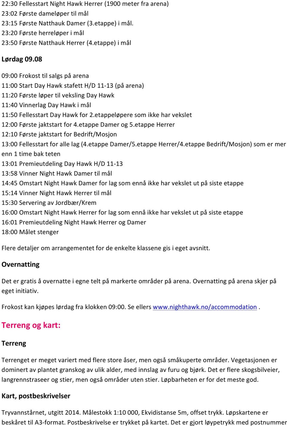 08 09:00 Frokost til salgs på arena 11:00 Start Day Hawk stafett H/D 11-13 (på arena) 11:20 Første løper til veksling Day Hawk 11:40 Vinnerlag Day Hawk i mål 11:50 Fellesstart Day Hawk for 2.