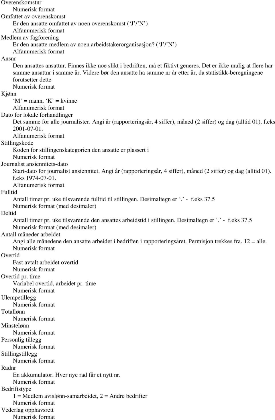 Videre bør den ansatte ha samme nr år etter år, da statistikk-beregningene forutsetter dette Kjønn M = mann, K = kvinne Dato for lokale forhandlinger Det samme for alle journalister.