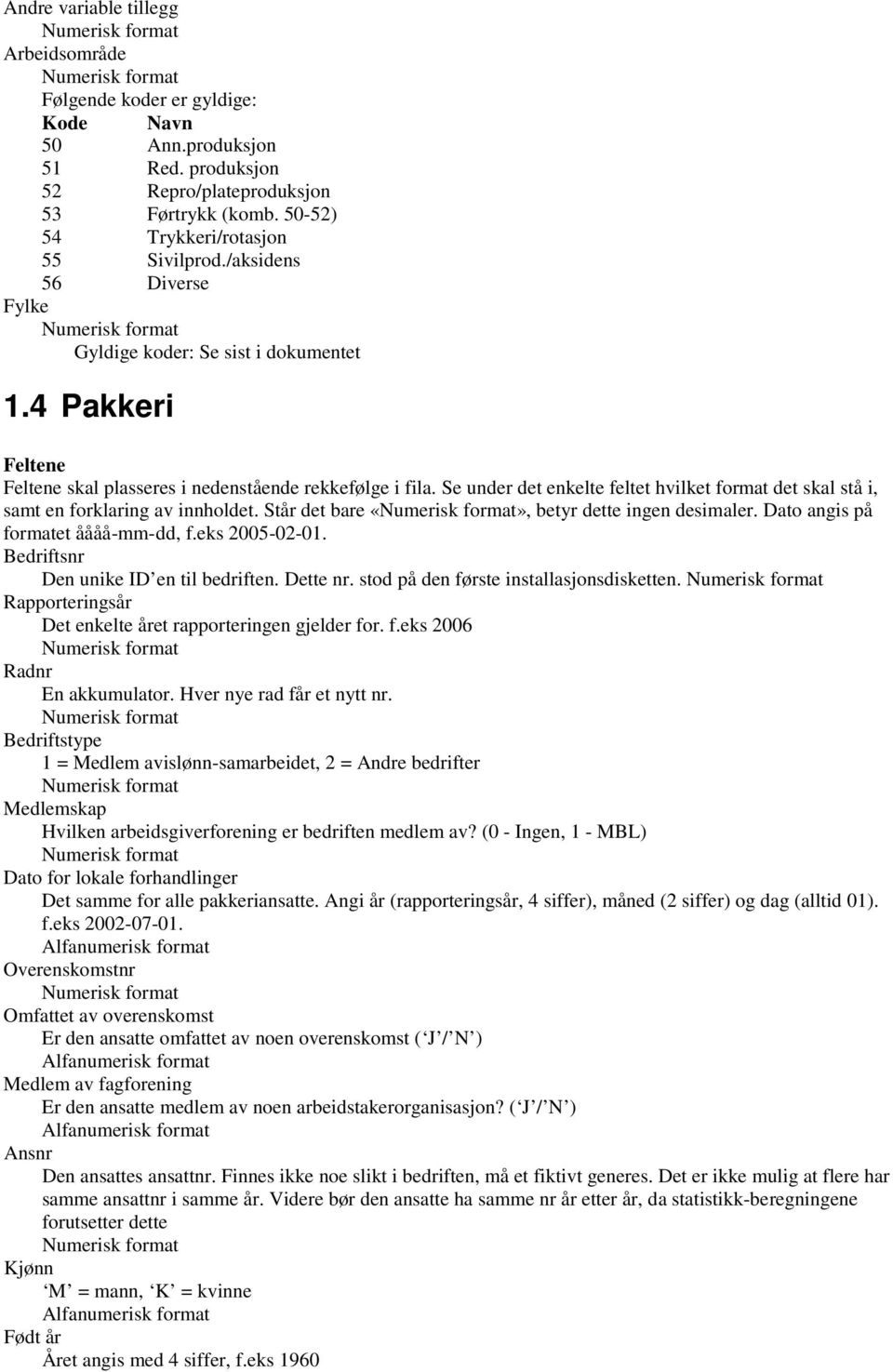 Se under det enkelte feltet hvilket format det skal stå i, samt en forklaring av innholdet. Står det bare, betyr dette ingen desimaler. Dato angis på formatet åååå-mm-dd, f.eks 2005-02-01.