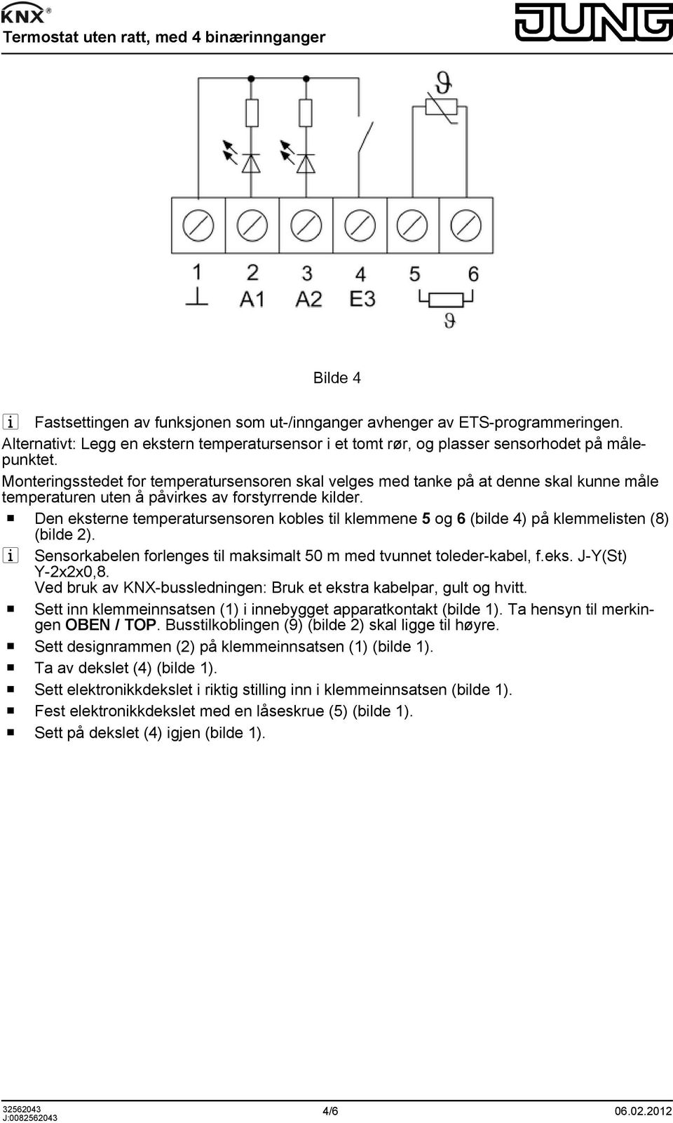 o Den eksterne temperatursensoren kobles til klemmene 5 og 6 (bilde 4) på klemmelisten (8) (bilde 2). i Sensorkabelen forlenges til maksimalt 50 m med tvunnet toleder-kabel, f.eks. J-Y(St) Y-2x2x0,8.