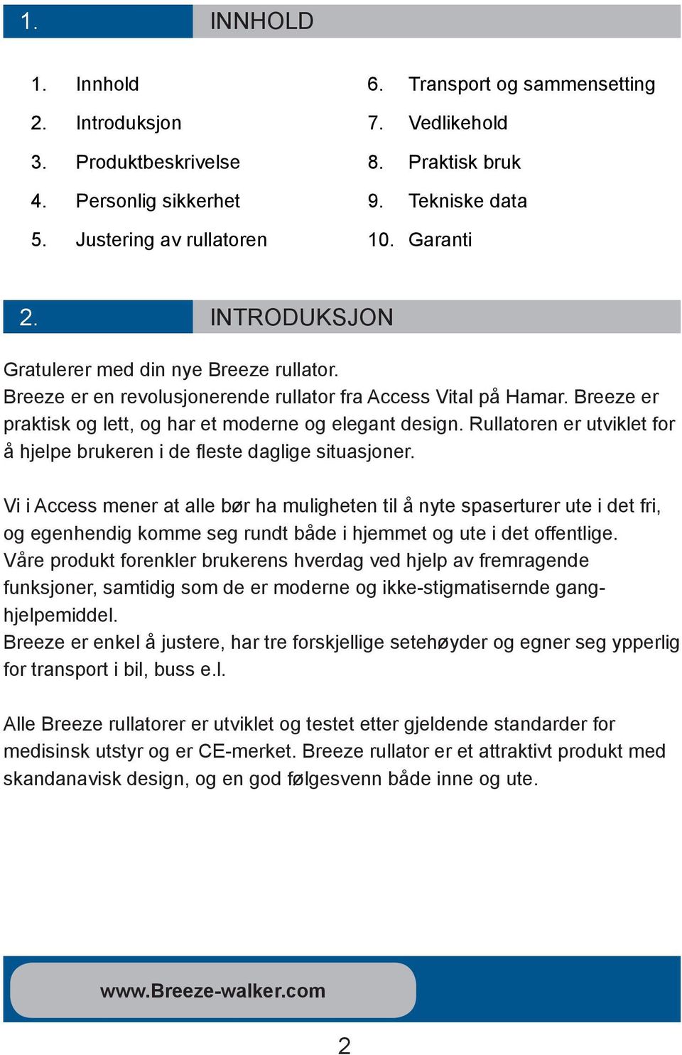 Rullatoren er utviklet for å hjelpe brukeren i de fleste daglige situasjoner.