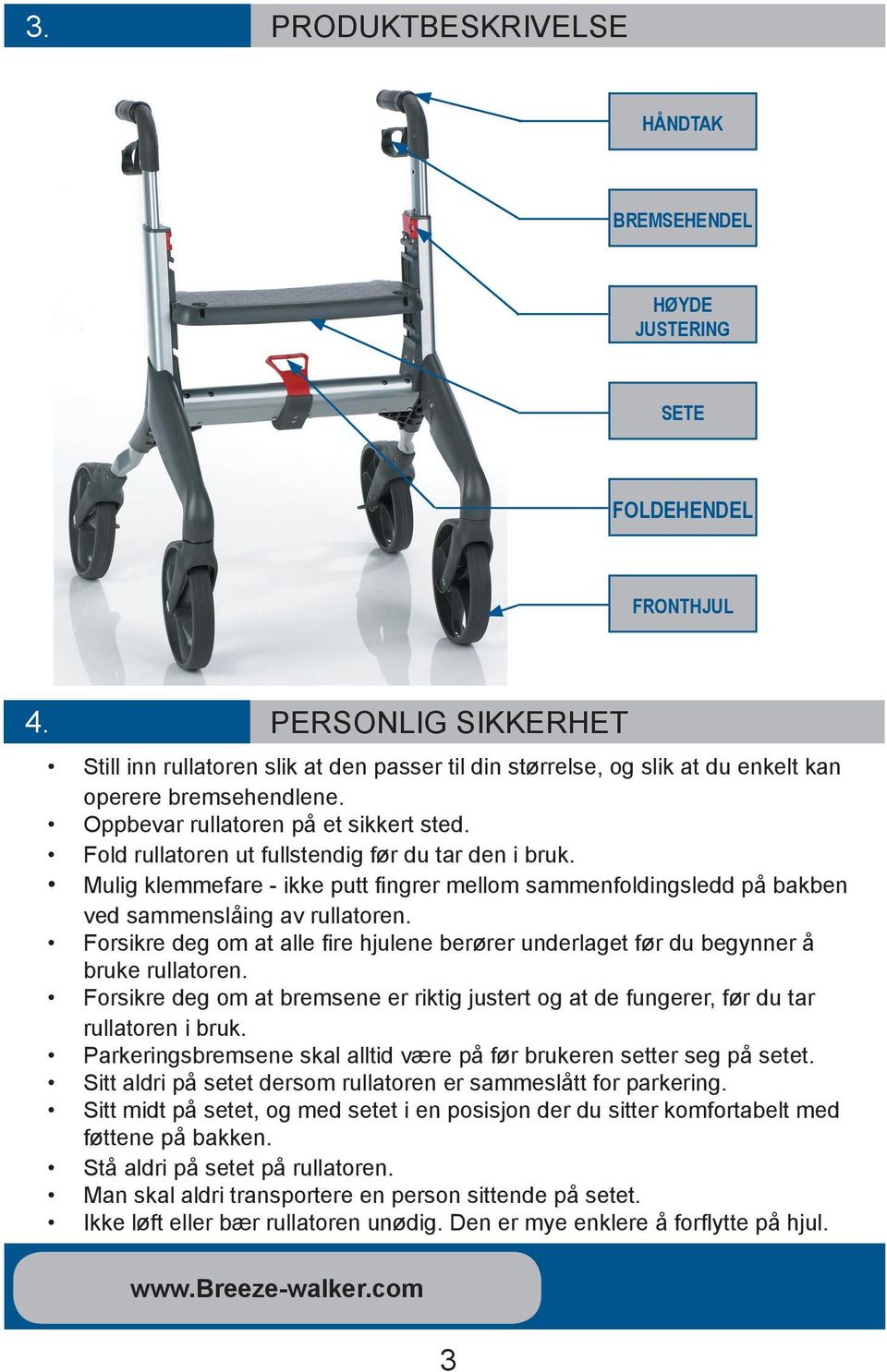 Fold rullatoren ut fullstendig før du tar den i bruk. Mulig klemmefare - ikke putt fingrer mellom sammenfoldingsledd på bakben ved sammenslåing av rullatoren.