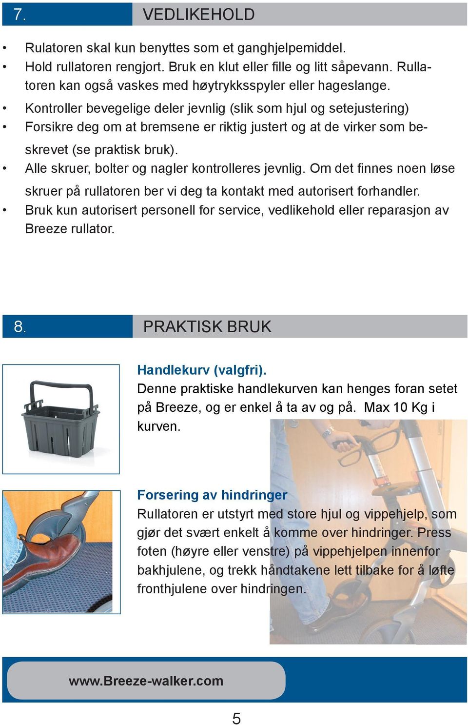 Kontroller bevegelige deler jevnlig (slik som hjul og setejustering) Forsikre deg om at bremsene er riktig justert og at de virker som beskre vet (se praktisk bruk).