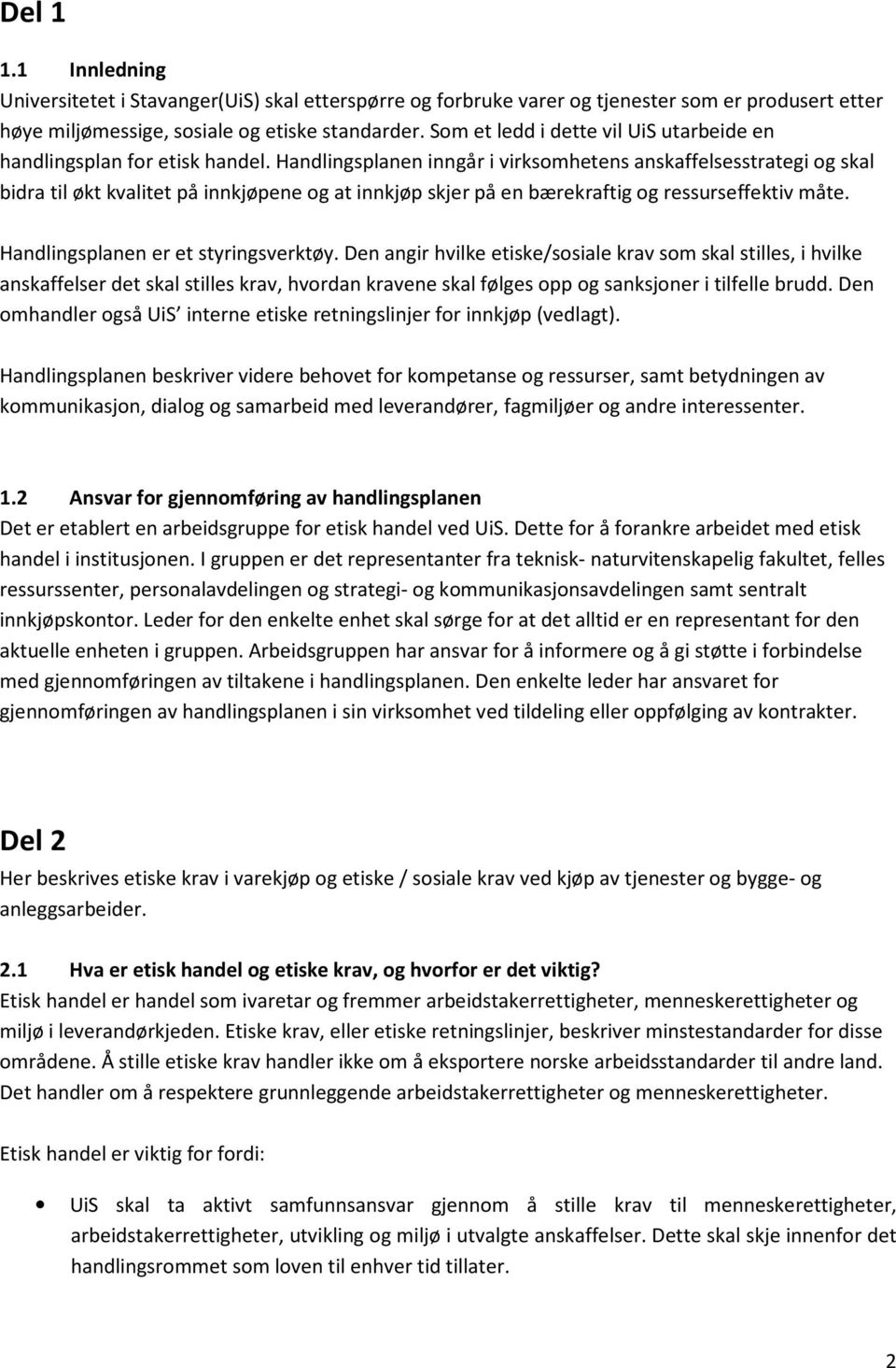 Handlingsplanen inngår i virksomhetens anskaffelsesstrategi og skal bidra til økt kvalitet på innkjøpene og at innkjøp skjer på en bærekraftig og ressurseffektiv måte.