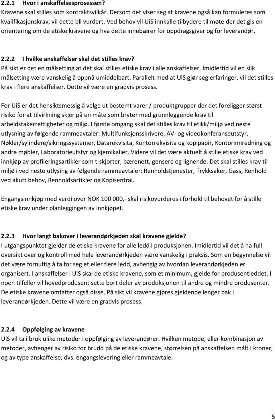 2.2 I hvilke anskaffelser skal det stilles krav? På sikt er det en målsetting at det skal stilles etiske krav i alle anskaffelser. Imidlertid vil en slik målsetting være vanskelig å oppnå umiddelbart.