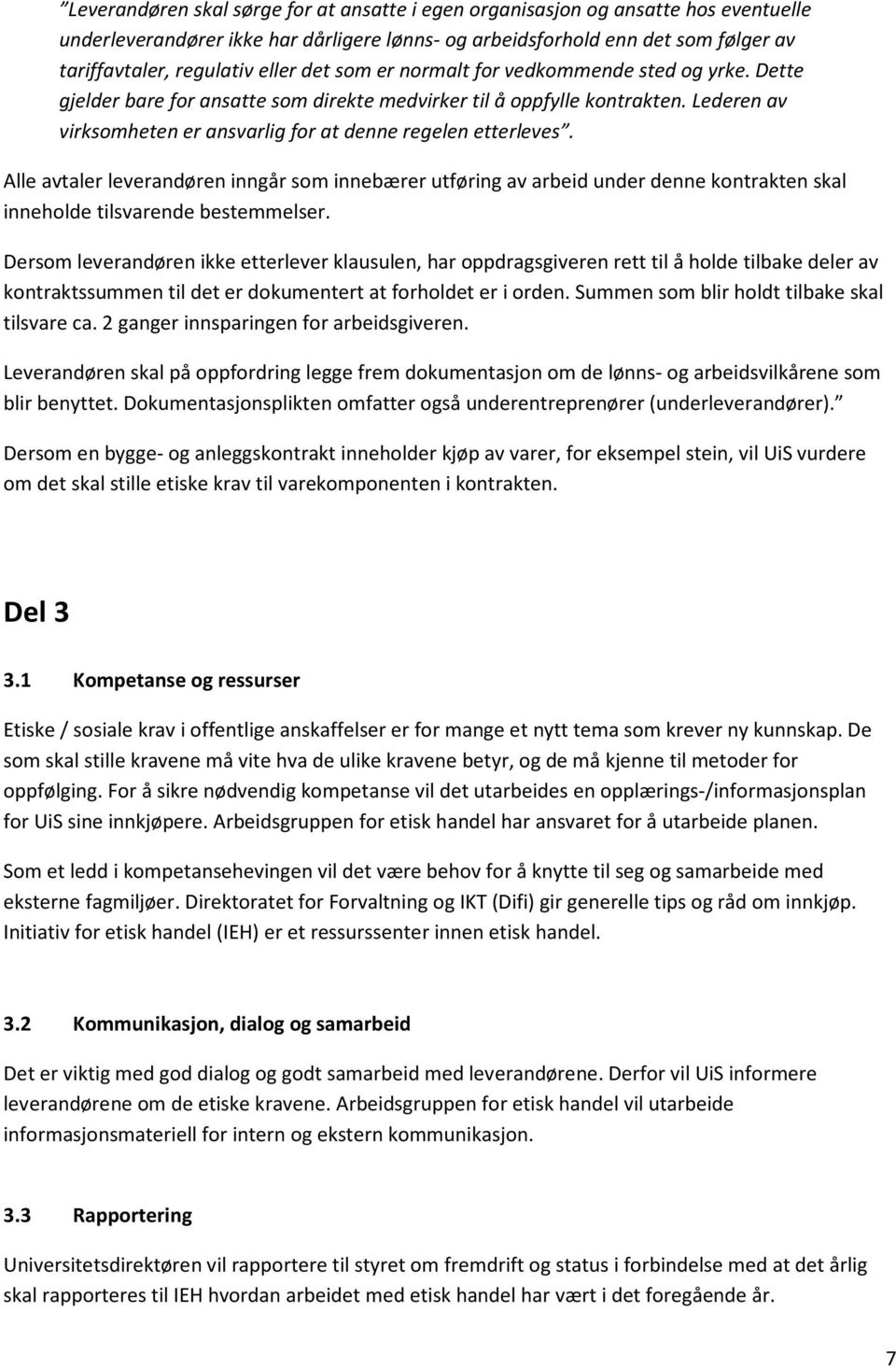 Alle avtaler leverandøren inngår som innebærer utføring av arbeid under denne kontrakten skal inneholde tilsvarende bestemmelser.