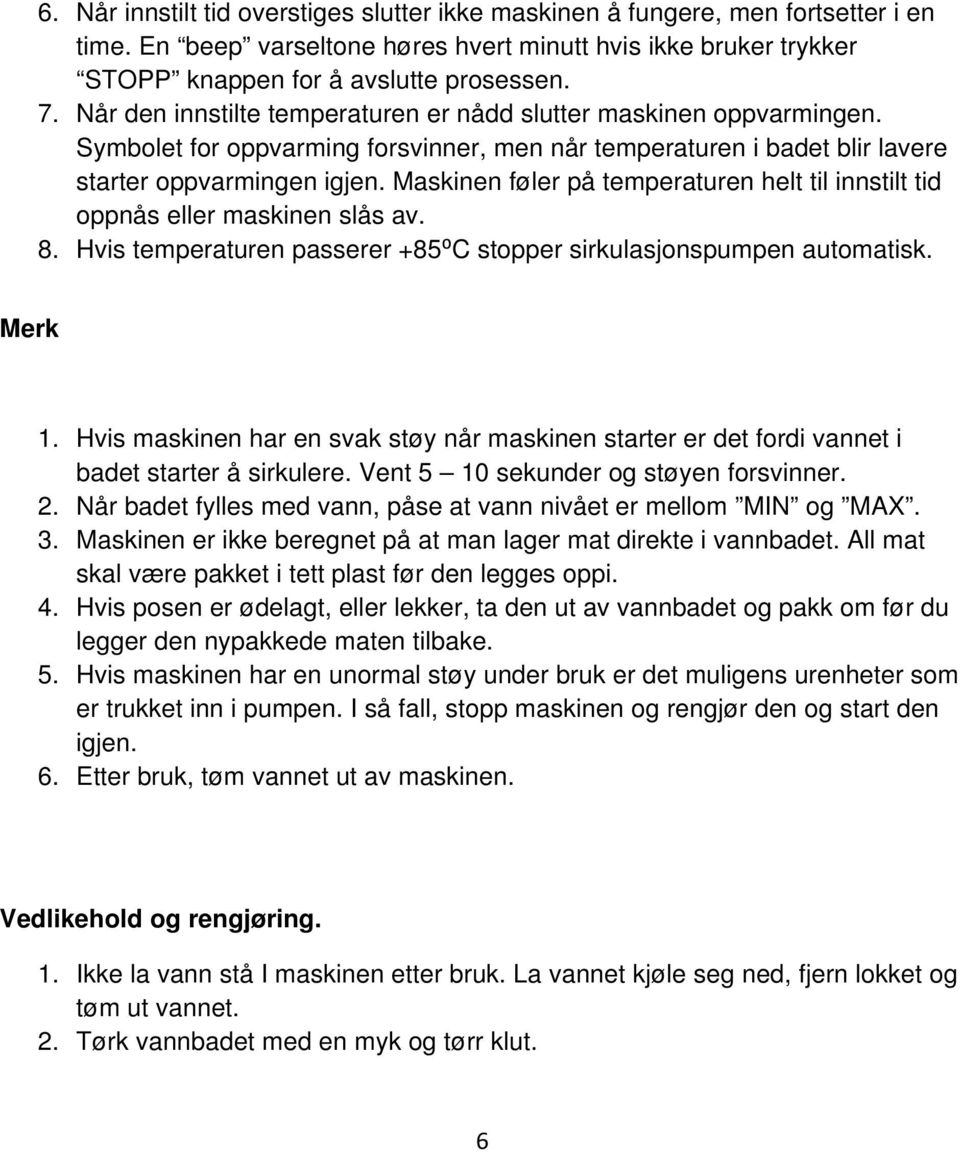 Maskinen føler på temperaturen helt til innstilt tid oppnås eller maskinen slås av. 8. Hvis temperaturen passerer +85⁰C stopper sirkulasjonspumpen automatisk. Merk 1.