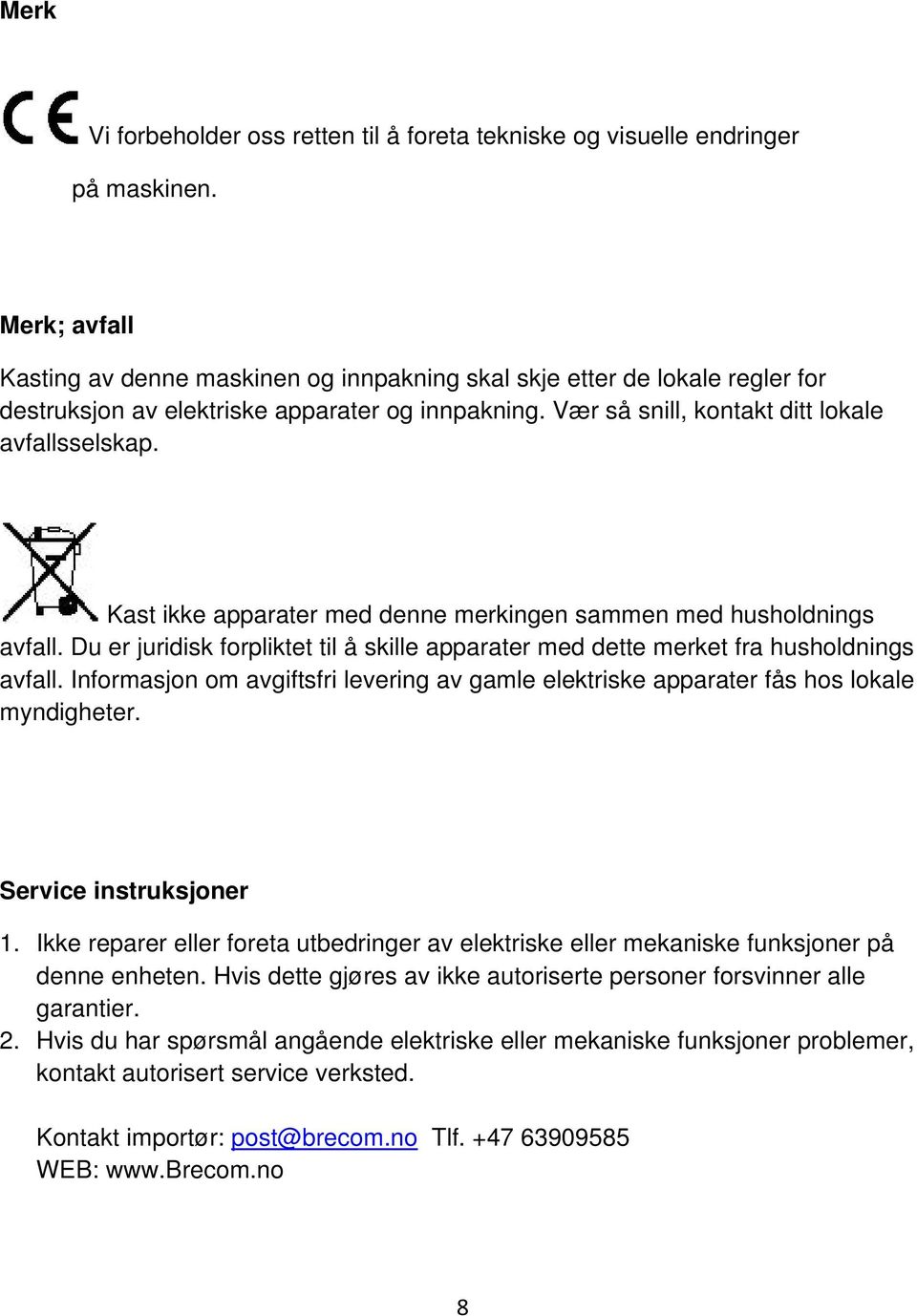 Kast ikke apparater med denne merkingen sammen med husholdnings avfall. Du er juridisk forpliktet til å skille apparater med dette merket fra husholdnings avfall.