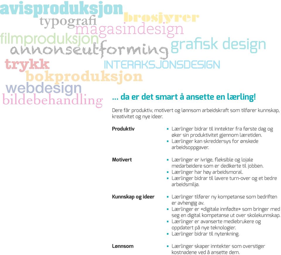 Produktiv Motivert Kunnskap og ideer Lønnsom Lærlinger bidrar til inntekter fra første dag og øker sin produktivitet gjennom læretiden. Lærlinger kan skreddersys for ønskede arbeidsoppgaver.