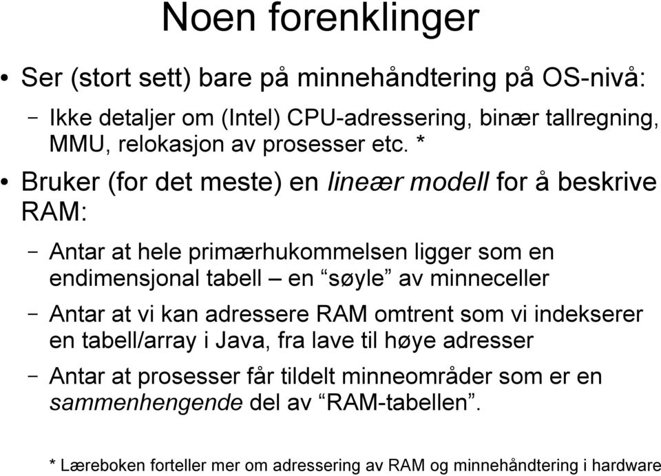 * Bruker (for det meste) en lineær modell for å beskrive RAM: Antar at hele primærhukommelsen ligger som en endimensjonal tabell en søyle av