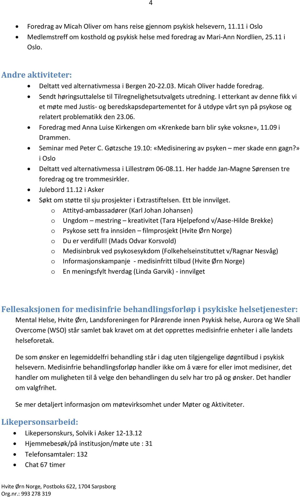 I etterkant av denne fikk vi et møte med Justis- og beredskapsdepartementet for å utdype vårt syn på psykose og relatert problematikk den 23.06.