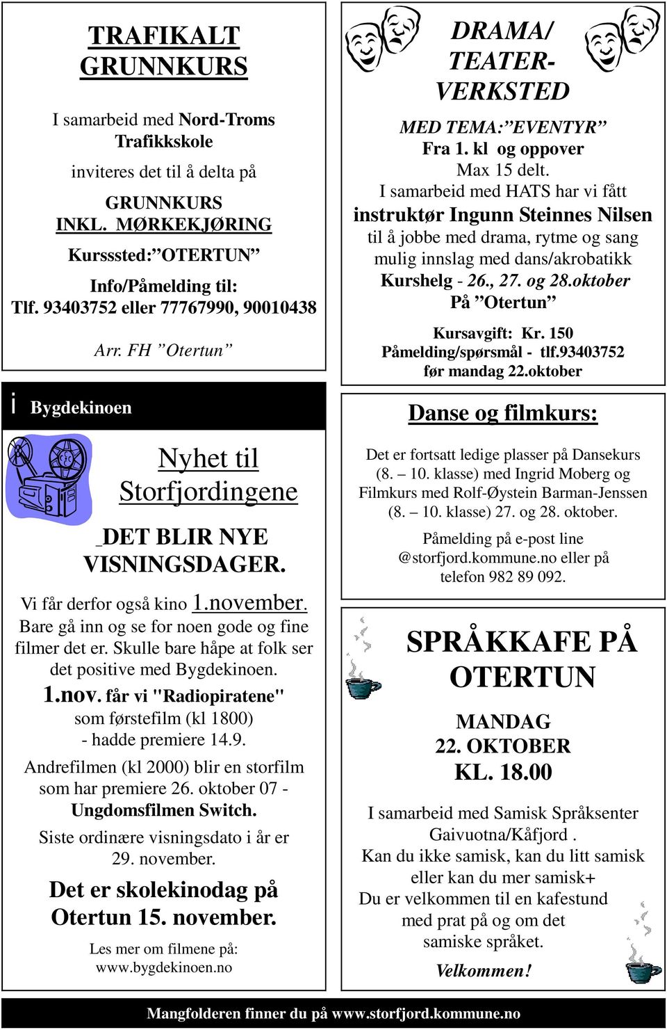 Bare gå inn og se for noen gode og fine filmer det er. Skulle bare håpe at folk ser det positive med Bygdekinoen. 1.nov. får vi "Radiopiratene" som førstefilm (kl 1800) - hadde premiere 14.9.