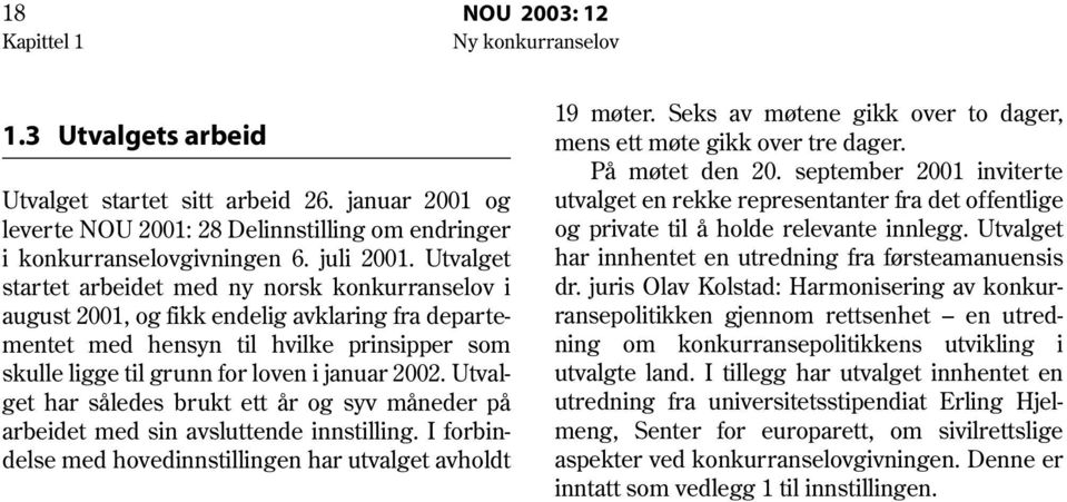 Utvalget startet arbeidet med ny norsk konkurranselov i august 2001, og fikk endelig avklaring fra departementet med hensyn til hvilke prinsipper som skulle ligge til grunn for loven i januar 2002.