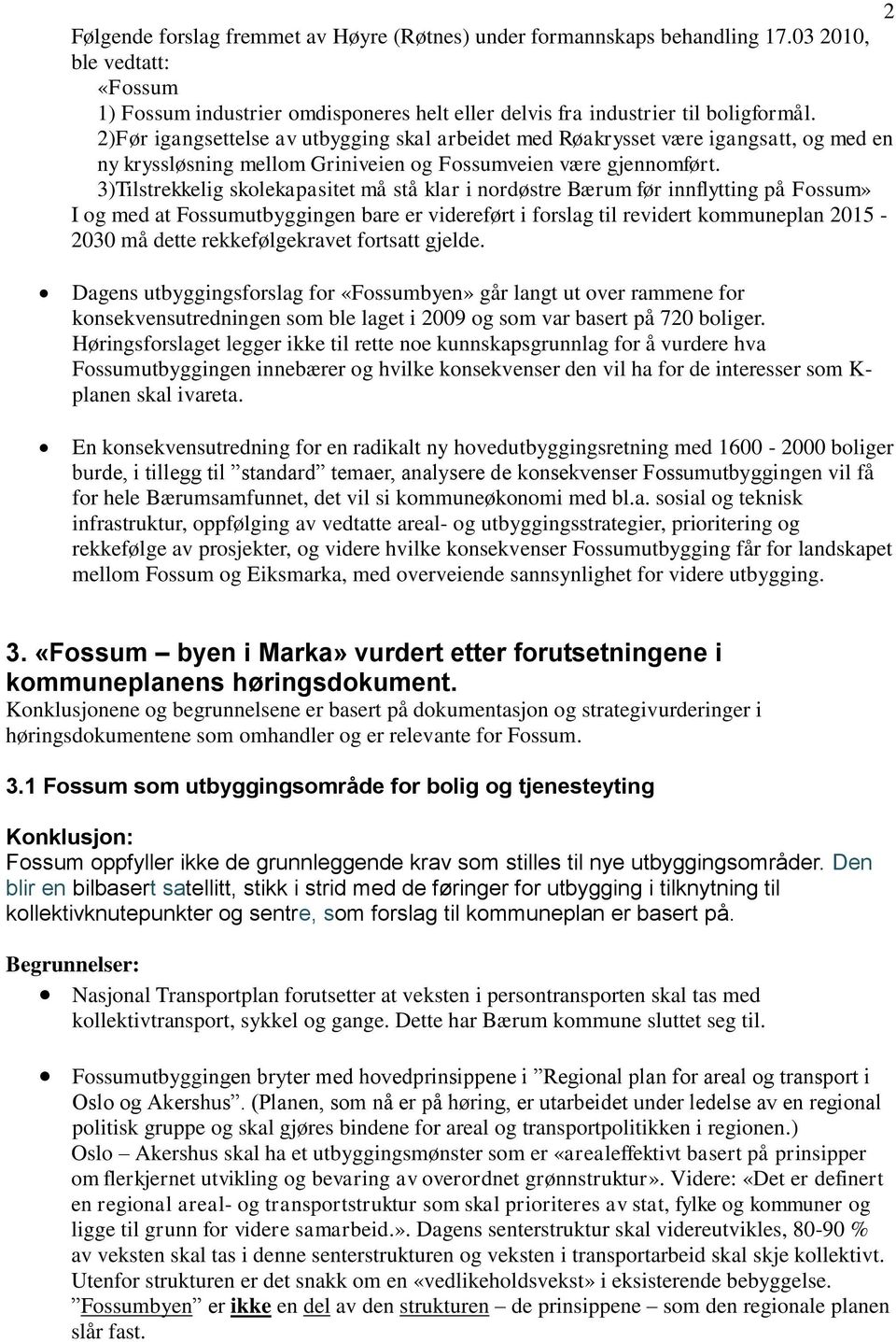 3)Tilstrekkelig skolekapasitet må stå klar i nordøstre Bærum før innflytting på Fossum» I og med at Fossumutbyggingen bare er videreført i forslag til revidert kommuneplan 2015-2030 må dette