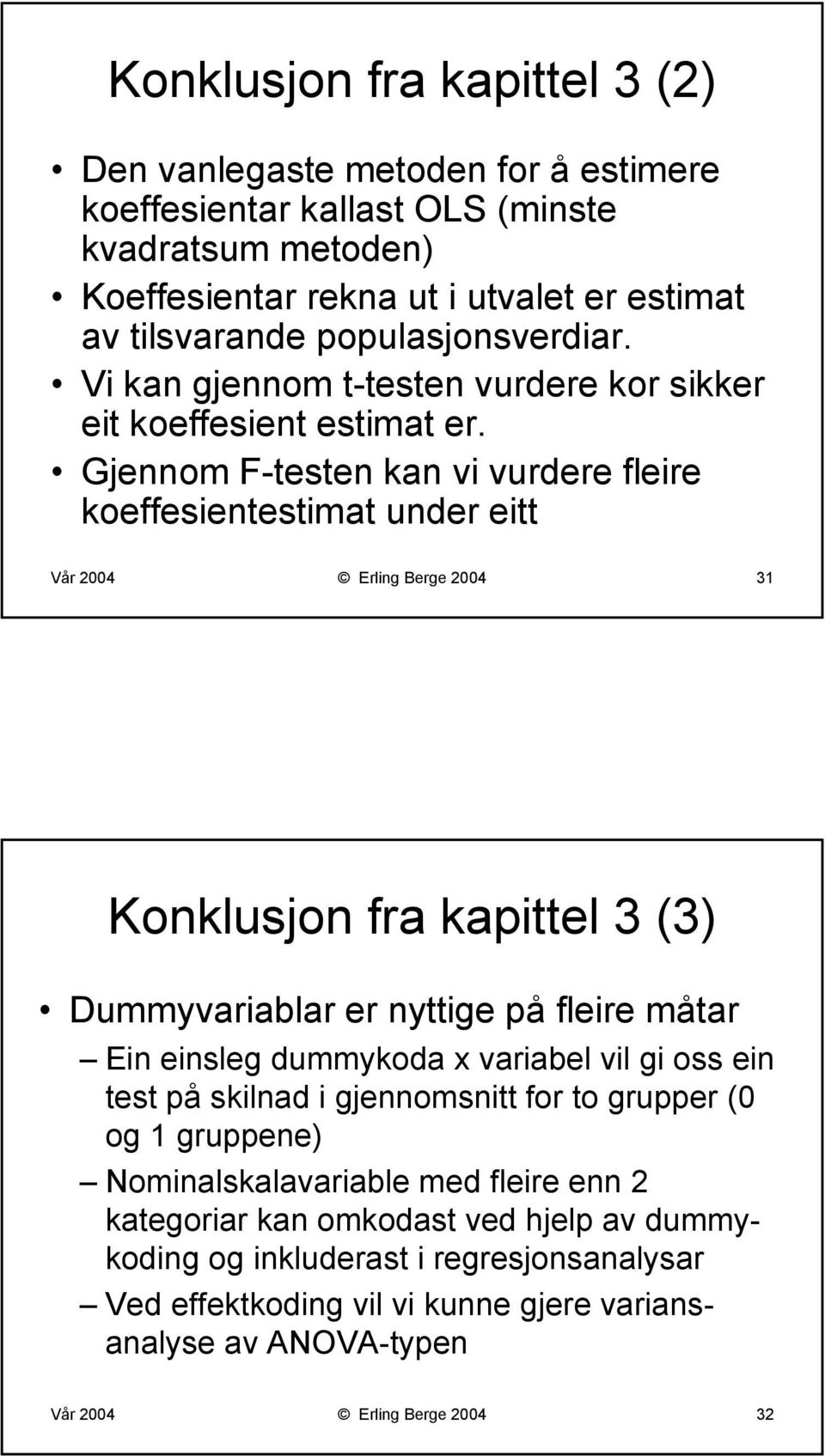 Gjennom F-testen kan vi vurdere fleire koeffesientestimat under eitt Vår 2004 Erling Berge 2004 31 Konklusjon fra kapittel 3 (3) Dummyvariablar er nyttige på fleire måtar Ein einsleg dummykoda