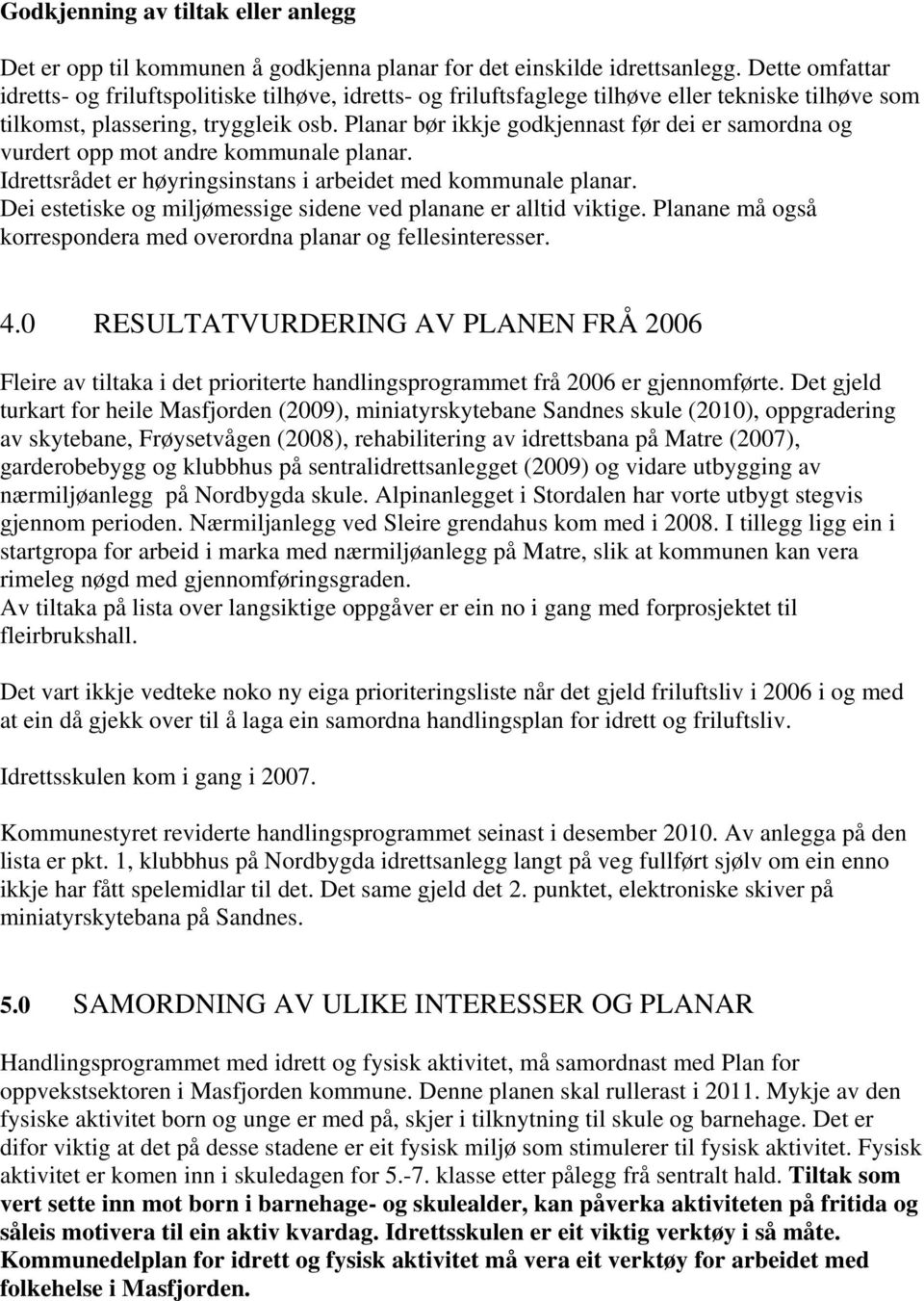 Planar bør ikkje godkjennast før dei er samordna og vurdert opp mot andre kommunale planar. Idrettsrådet er høyringsinstans i arbeidet med kommunale planar.