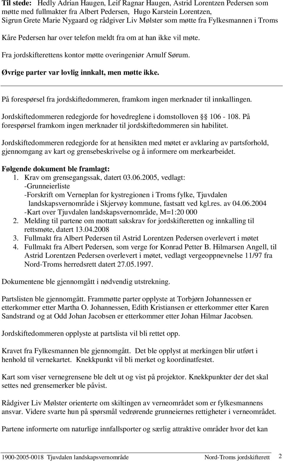 Øvrige parter var lovlig innkalt, men møtte ikke. På forespørsel fra jordskiftedommeren, framkom ingen merknader til innkallingen.