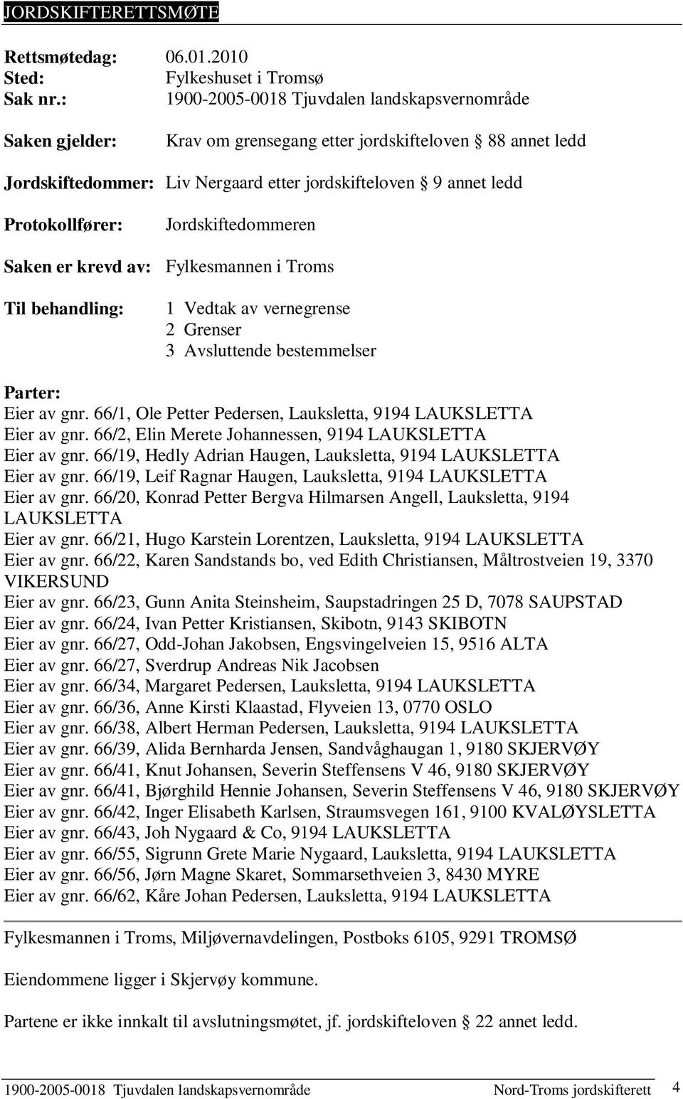 Jordskiftedommeren Saken er krevd av: Fylkesmannen i Troms Til behandling: 1 Vedtak av vernegrense 2 Grenser 3 Avsluttende bestemmelser Parter: Eier av gnr.